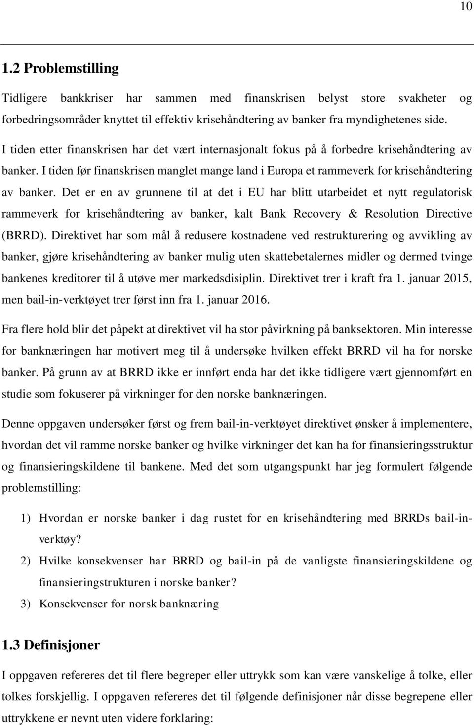 Det er en av grunnene til at det i EU har blitt utarbeidet et nytt regulatorisk rammeverk for krisehåndtering av banker, kalt Bank Recovery & Resolution Directive (BRRD).