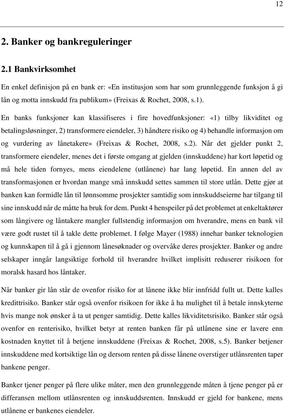 En banks funksjoner kan klassifiseres i fire hovedfunksjoner: «1) tilby likviditet og betalingsløsninger, 2) transformere eiendeler, 3) håndtere risiko og 4) behandle informasjon om og vurdering av