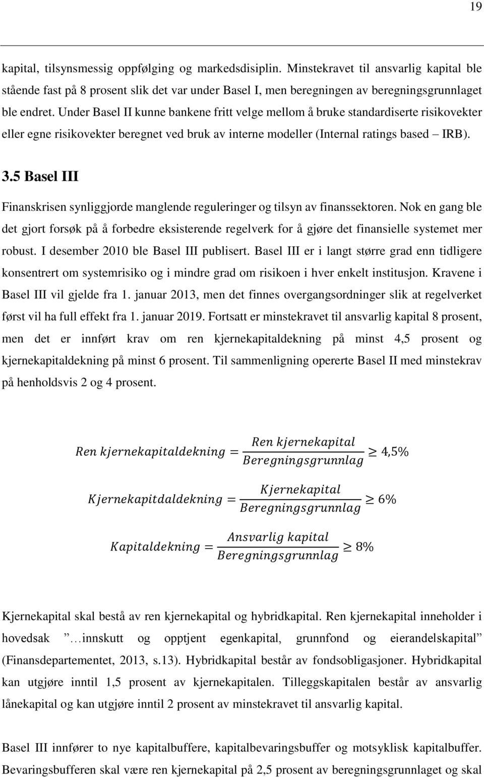 Under Basel II kunne bankene fritt velge mellom å bruke standardiserte risikovekter eller egne risikovekter beregnet ved bruk av interne modeller (Internal ratings based IRB). 3.