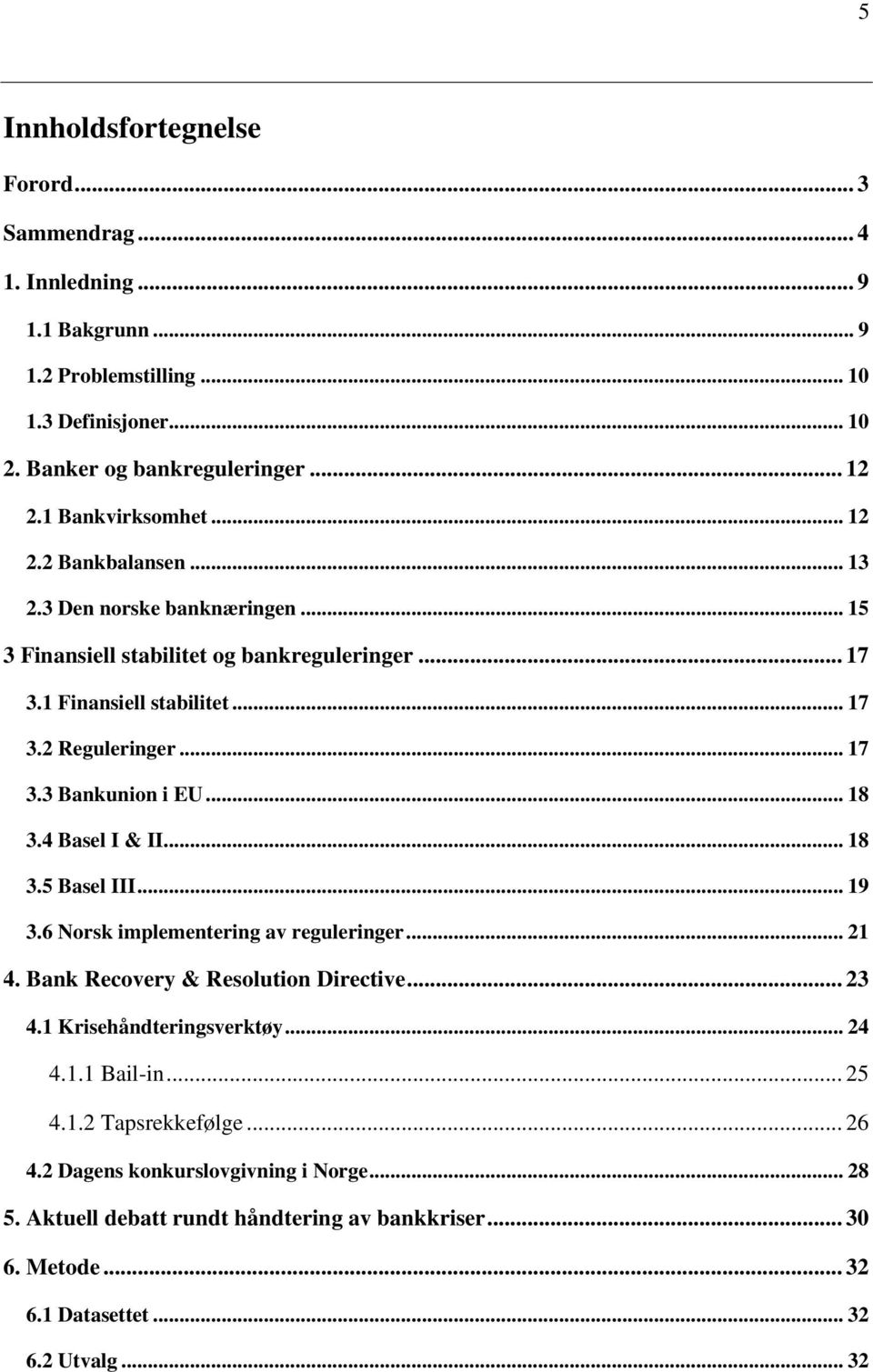 .. 18 3.4 Basel I & II... 18 3.5 Basel III... 19 3.6 Norsk implementering av reguleringer... 21 4. Bank Recovery & Resolution Directive... 23 4.1 Krisehåndteringsverktøy... 24 4.1.1 Bail-in.