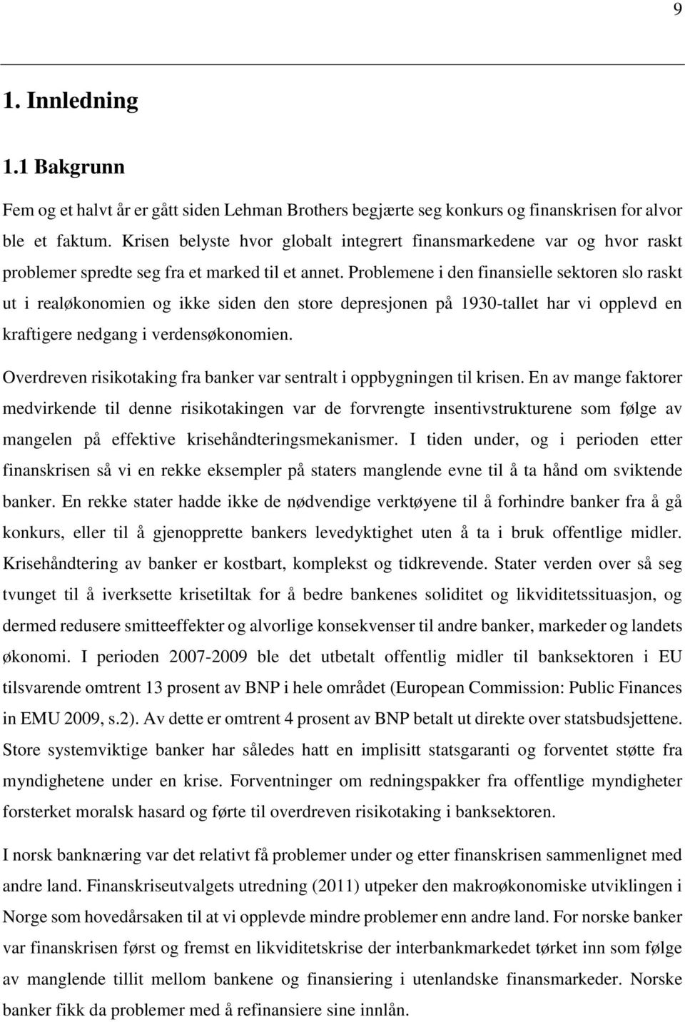 Problemene i den finansielle sektoren slo raskt ut i realøkonomien og ikke siden den store depresjonen på 1930-tallet har vi opplevd en kraftigere nedgang i verdensøkonomien.