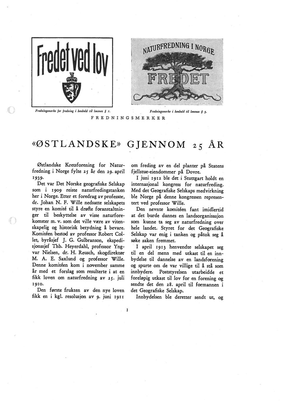 Den første frukten av den nye loven fikk en i kgl. resolusjon av 9. juni 1911 Det var Det Norske geografiske Selskap østlandske Kretsforening for Naturfredning i Norge fylte 25 år den 29.