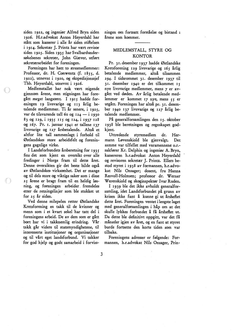 1922), utnevnt i 1920, og ekspedisjonssjef Thb. Heyerdahl, utnevnt i 1926. Medlemstallet har nok vært stigende gjennom årene, men stigningen har fore gått meget langsomt.