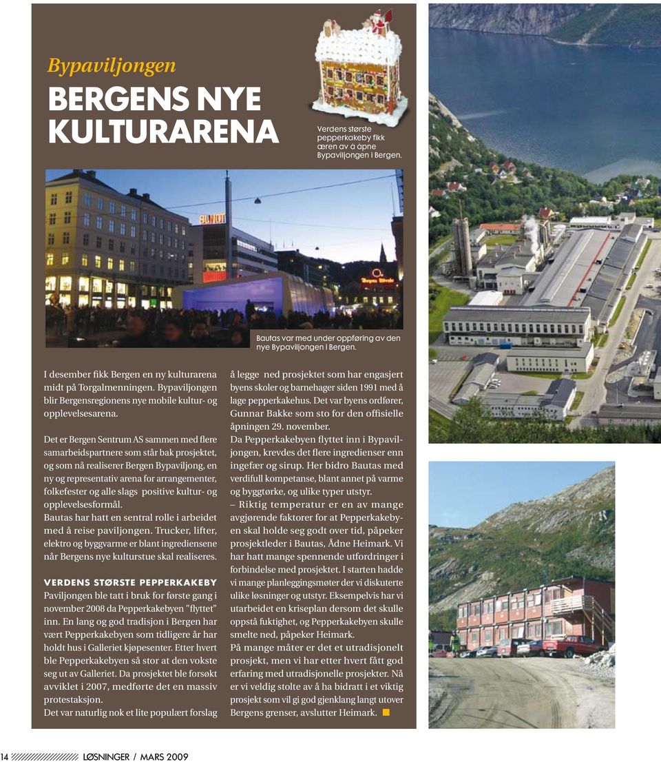 Det er Bergen Sentrum AS sammen med flere samarbeidspartnere som står bak prosjektet, og som nå realiserer Bergen Bypaviljong, en ny og representativ arena for arrangementer, folkefester og alle