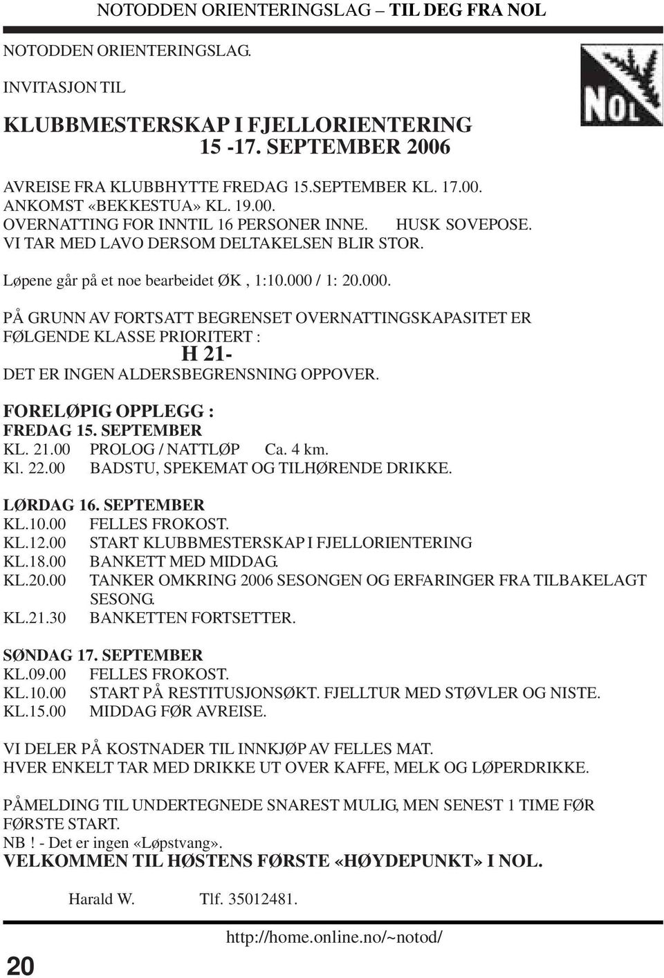 / 1: 20.000. PÅ GRUNN AV FORTSATT BEGRENSET OVERNATTINGSKAPASITET ER FØLGENDE KLASSE PRIORITERT : H 21- DET ER INGEN ALDERSBEGRENSNING OPPOVER. FORELØPIG OPPLEGG : FREDAG 15. SEPTEMBER KL. 21.00 PROLOG / NATTLØP Ca.