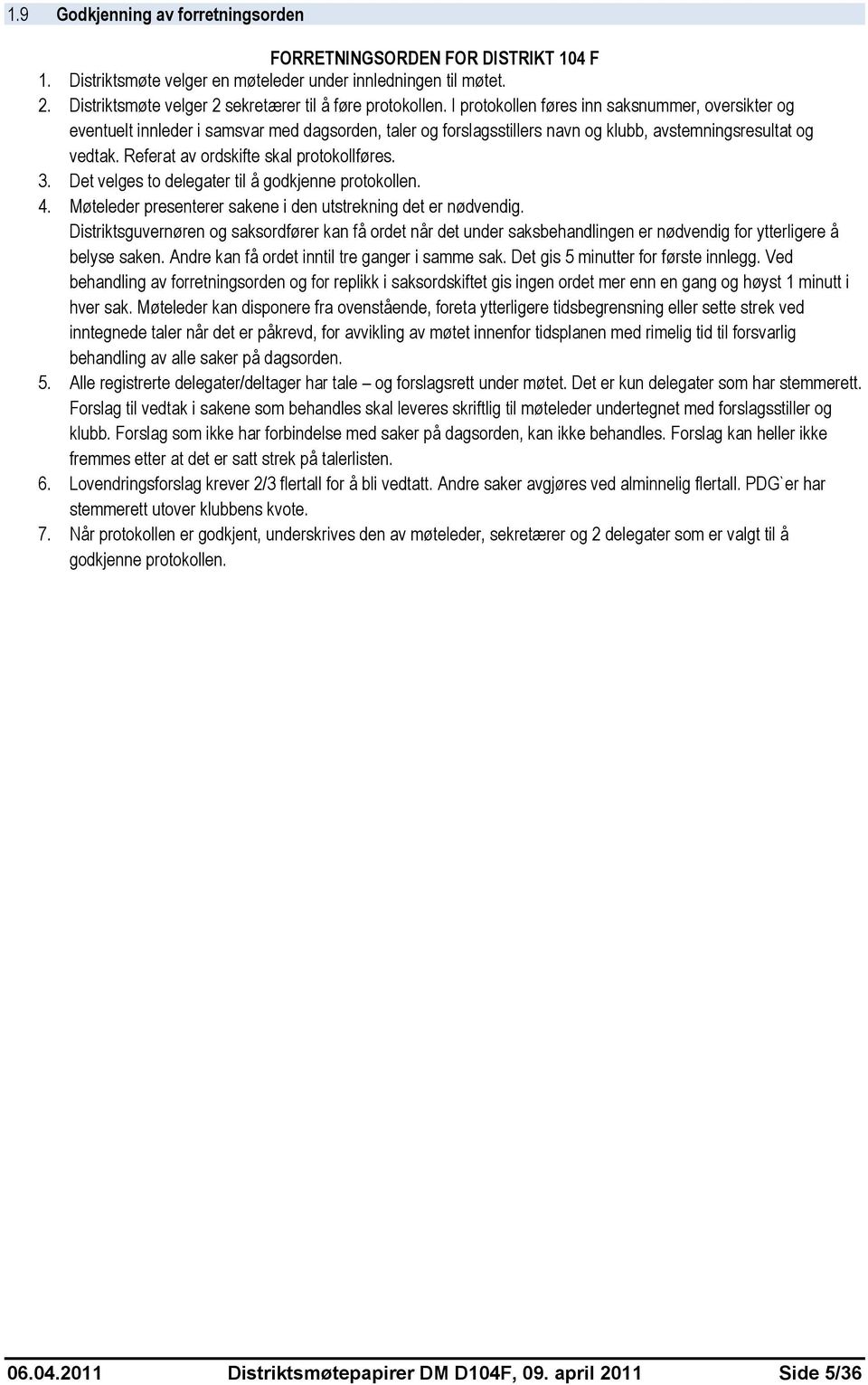 Referat av ordskifte skal protokollføres. 3. Det velges to delegater til å godkjenne protokollen. 4. Møteleder presenterer sakene i den utstrekning det er nødvendig.