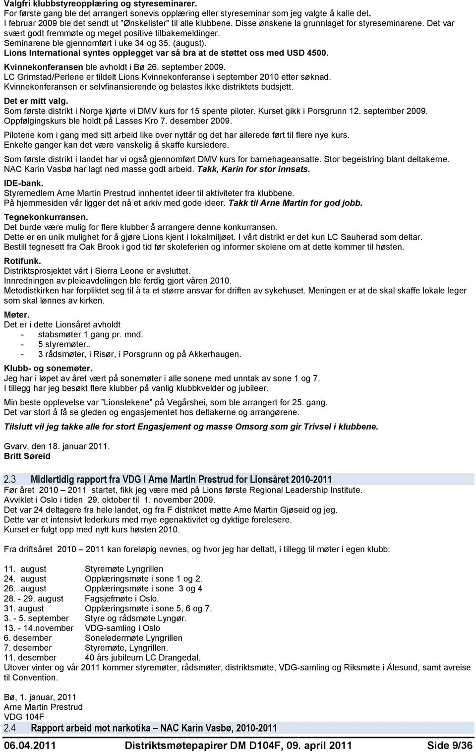 Seminarene ble gjennomført i uke 34 og 35. (august). Lions International syntes opplegget var så bra at de støttet oss med USD 4500. Kvinnekonferansen ble avholdt i Bø 26. september 2009.