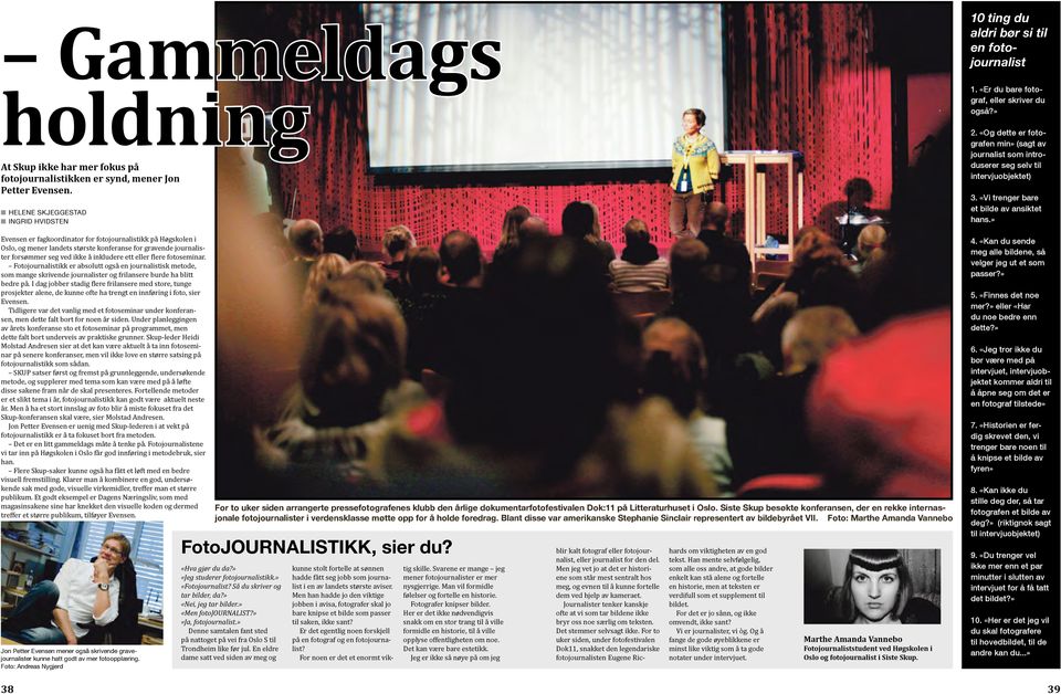 inkludere ett eller flere fotoseminar. Fotojournalistikk er absolutt også en journalistisk metode, som mange skrivende journalister og frilansere burde ha blitt bedre på.