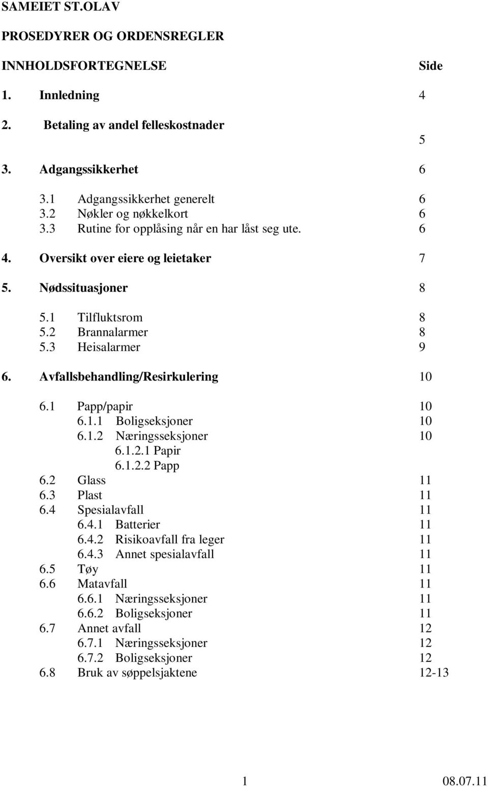 Avfallsbehandling/Resirkulering 10 6.1 Papp/papir 10 6.1.1 Boligseksjoner 10 6.1.2 Næringsseksjoner 10 6.1.2.1 Papir 6.1.2.2 Papp 6.2 Glass 11 6.3 Plast 11 6.4 Spesialavfall 11 6.4.1 Batterier 11 6.4.2 Risikoavfall fra leger 11 6.