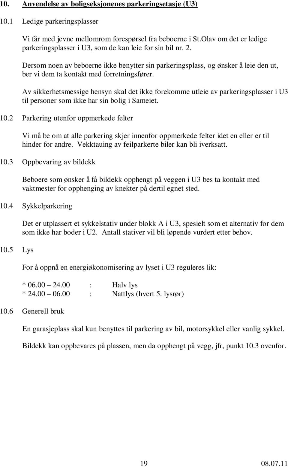 Dersom noen av beboerne ikke benytter sin parkeringsplass, og ønsker å leie den ut, ber vi dem ta kontakt med forretningsfører.