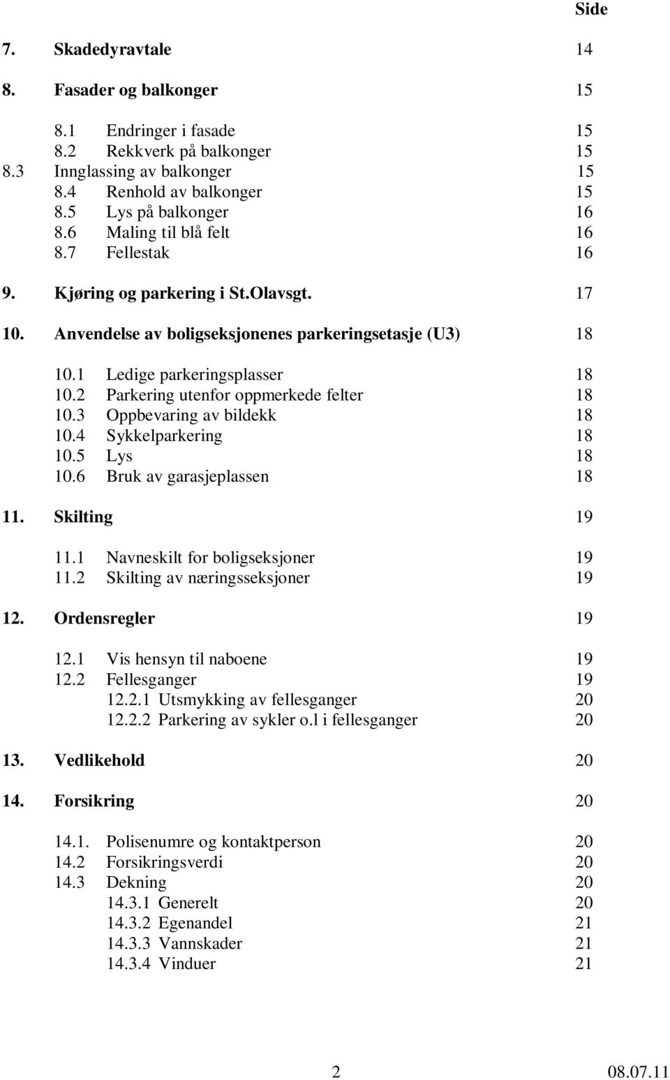 2 Parkering utenfor oppmerkede felter 18 10.3 Oppbevaring av bildekk 18 10.4 Sykkelparkering 18 10.5 Lys 18 10.6 Bruk av garasjeplassen 18 11. Skilting 19 11.1 Navneskilt for boligseksjoner 19 11.