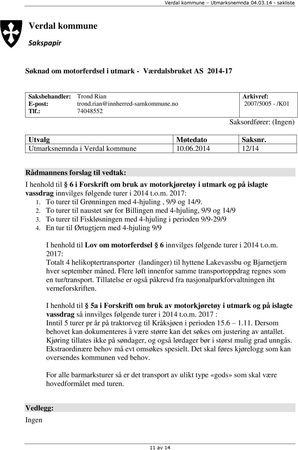 2014 12/14 Rådmannens forslag til vedtak: I henhold til 6 i Forskrift om bruk av motorkjøretøy i utmark og på islagte vassdrag innvilges følgende turer i 2014 t.o.m. 2017: 1.