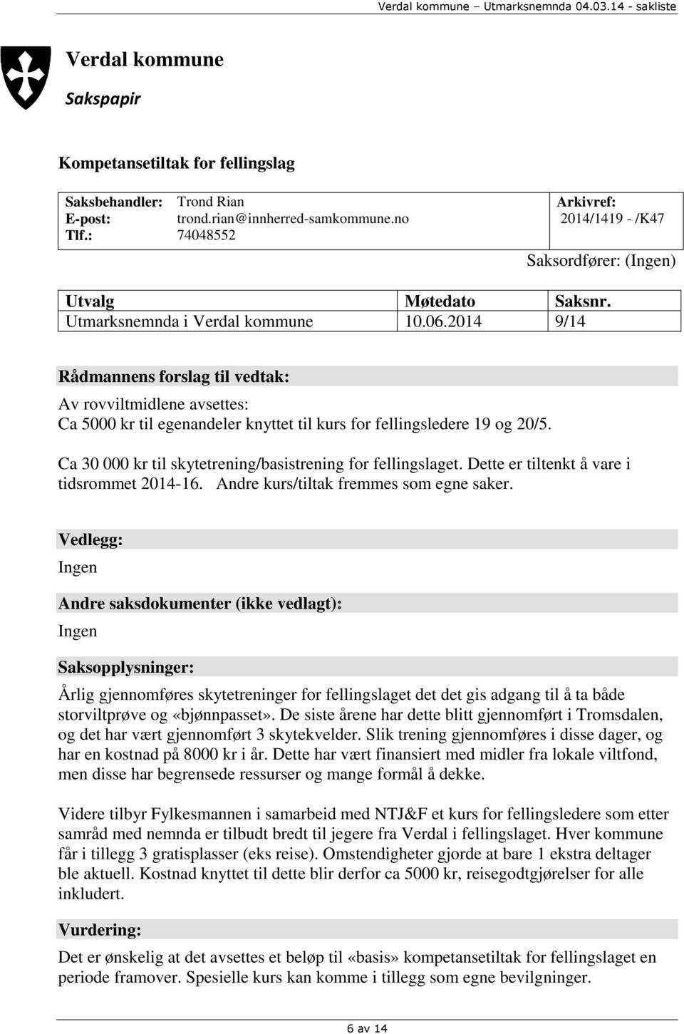 2014 9/14 Rådmannens forslag til vedtak: Av rovviltmidlene avsettes: Ca 5000 kr til egenandeler knyttet til kurs for fellingsledere 19 og 20/5.