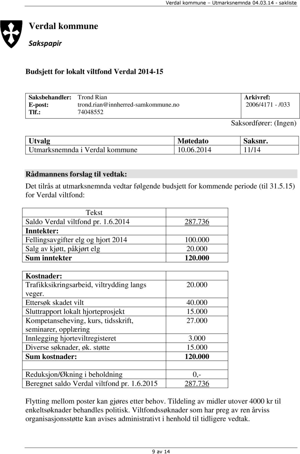 5.15) for Verdal viltfond: Tekst Saldo Verdal viltfond pr. 1.6.2014 287.736 Inntekter: Fellingsavgifter elg og hjort 2014 100.000 Salg av kjøtt, påkjørt elg 20.000 Sum inntekter 120.