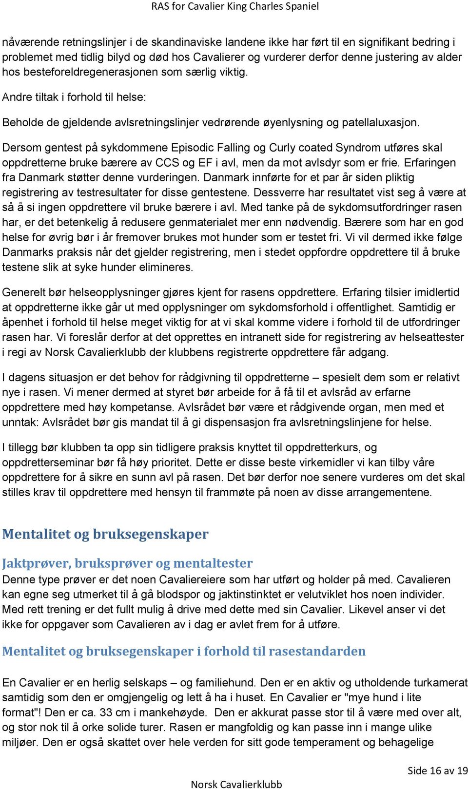 Dersom gentest på sykdommene Episodic Falling og Curly coated Syndrom utføres skal oppdretterne bruke bærere av CCS og EF i avl, men da mot avlsdyr som er frie.