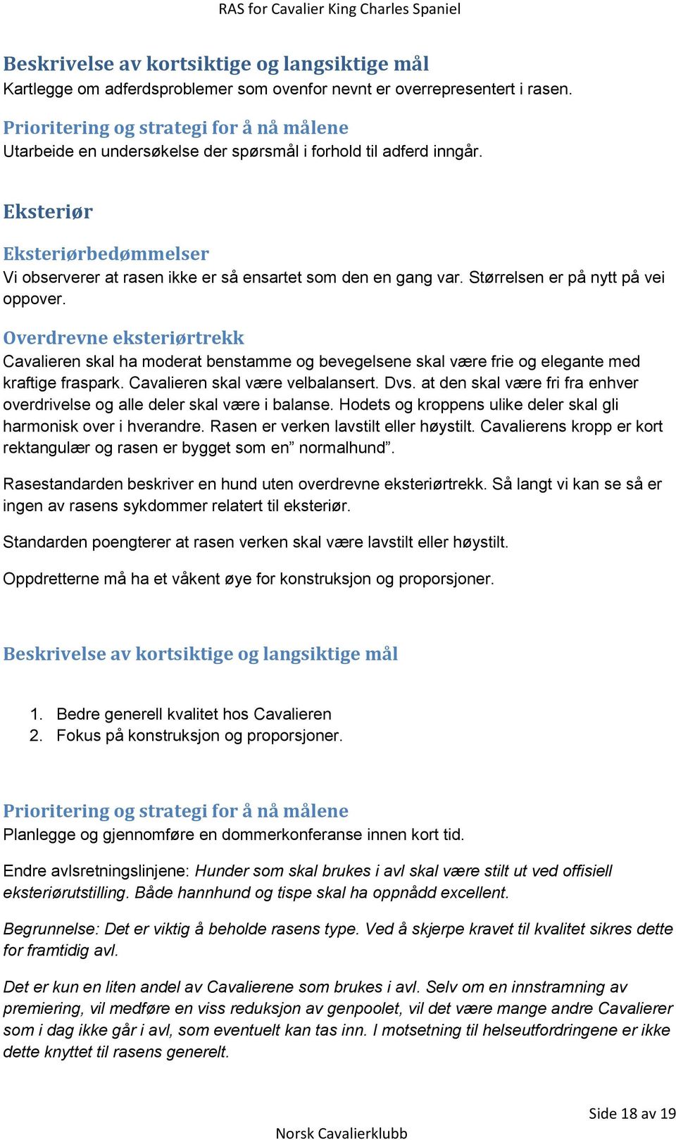 Eksteriør Eksteriørbedømmelser Vi observerer at rasen ikke er så ensartet som den en gang var. Størrelsen er på nytt på vei oppover.