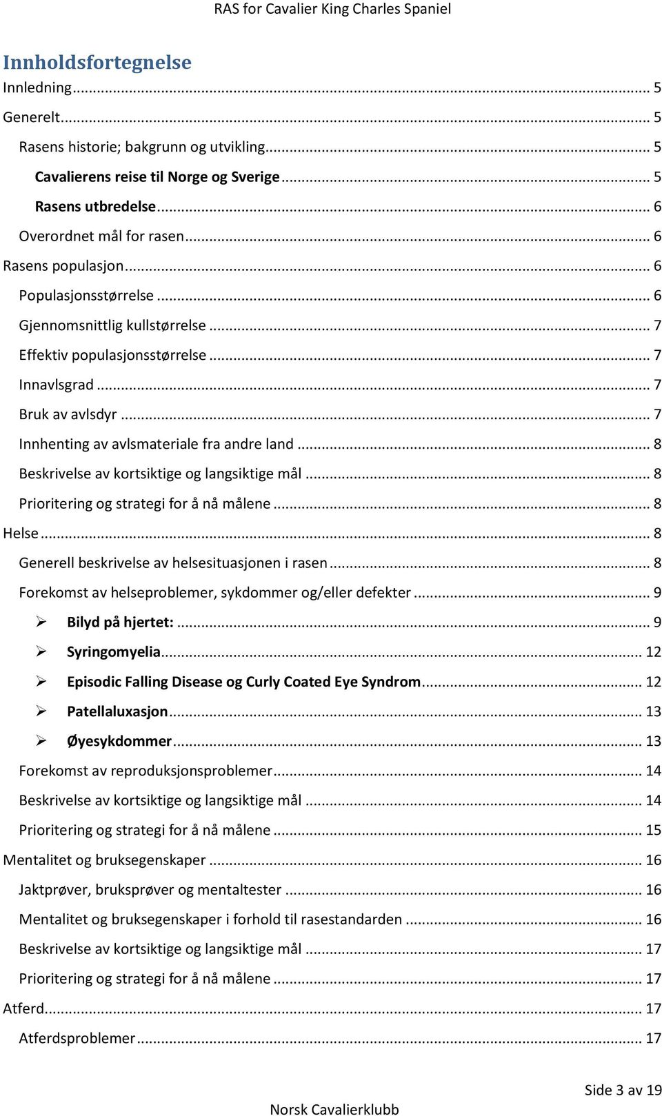 .. 7 Innhenting av avlsmateriale fra andre land... 8 Beskrivelse av kortsiktige og langsiktige mål... 8 Prioritering og strategi for å nå målene... 8 Helse.