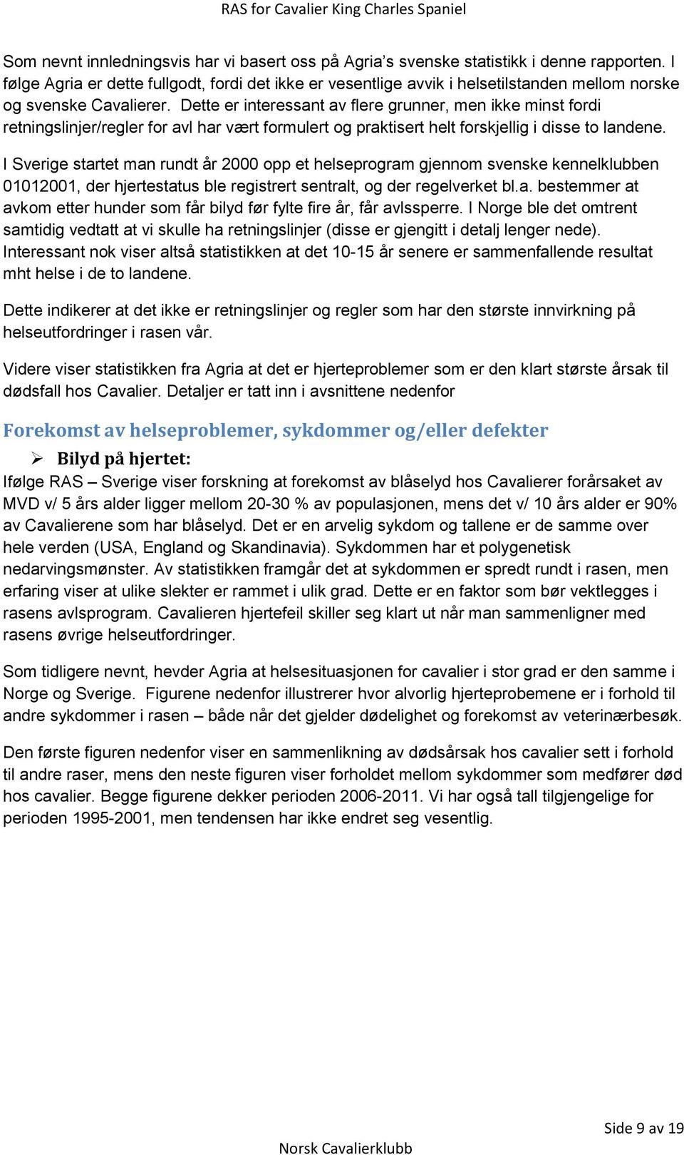 Dette er interessant av flere grunner, men ikke minst fordi retningslinjer/regler for avl har vært formulert og praktisert helt forskjellig i disse to landene.