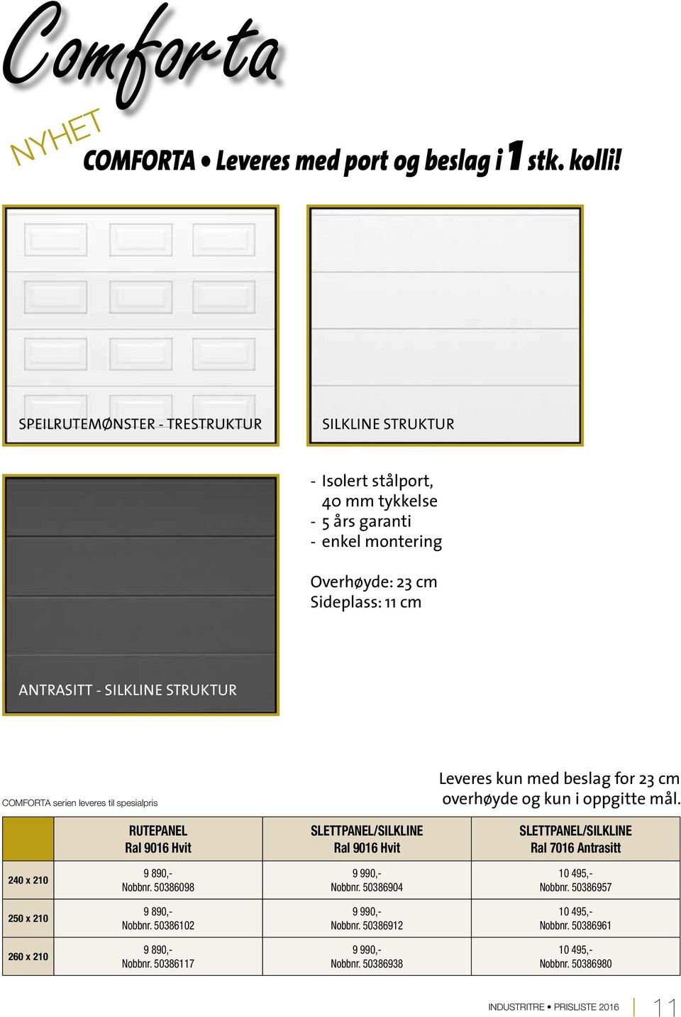STRUKTUR COMFORTA serien leveres til spesialpris RUTEPANEL Ral 9016 Hvit SLETTPANEL/SILKLINE Ral 9016 Hvit Leveres kun med beslag for 23 cm overhøyde og kun i oppgitte mål.