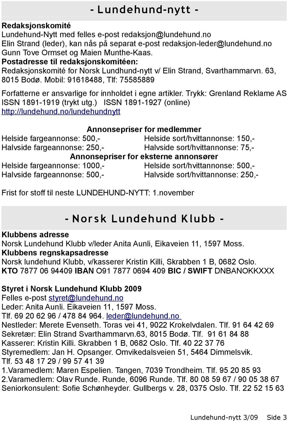 Mobil: 91618488, Tlf: 75585889 Forfatterne er ansvarlige for innholdet i egne artikler. Trykk: Grenland Reklame AS ISSN 1891-1919 (trykt utg.) ISSN 1891-1927 (online) http://lundehund.