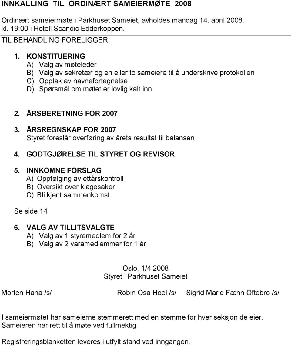 ÅRSBERETNING FOR 2007 3. ÅRSREGNSKAP FOR 2007 Styret foreslår overføring av årets resultat til balansen 4. GODTGJØRELSE TIL STYRET OG REVISOR 5.