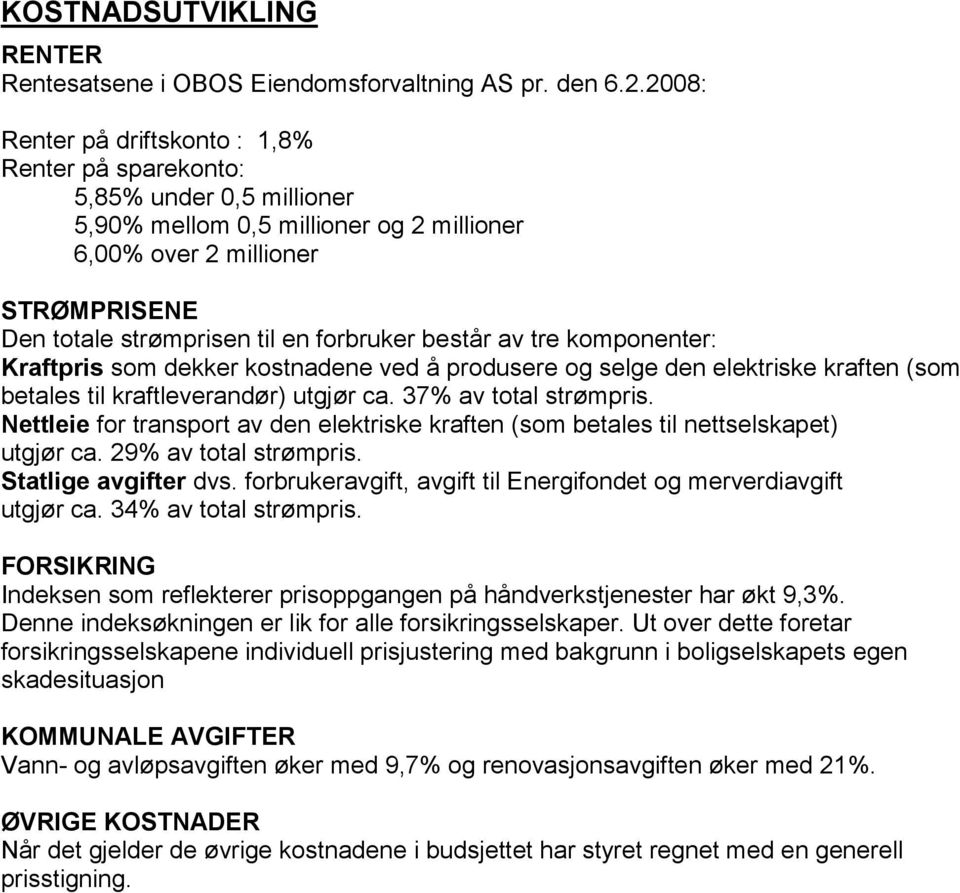 forbruker består av tre komponenter: Kraftpris som dekker kostnadene ved å produsere og selge den elektriske kraften (som betales til kraftleverandør) utgjør ca. 37% av total strømpris.