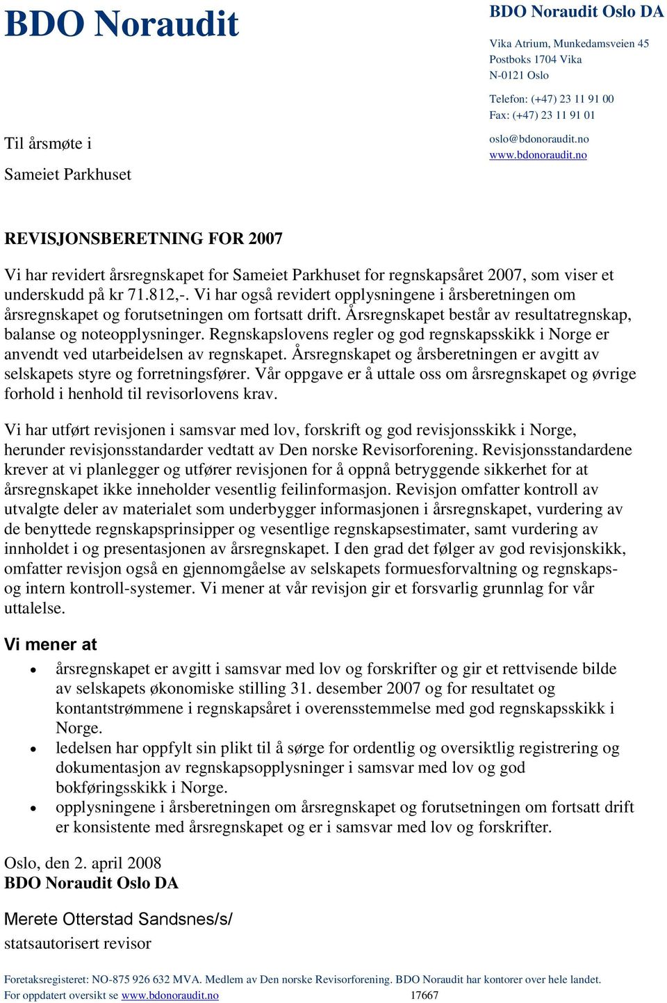 Vi har også revidert opplysningene i årsberetningen om årsregnskapet og forutsetningen om fortsatt drift. Årsregnskapet består av resultatregnskap, balanse og noteopplysninger.