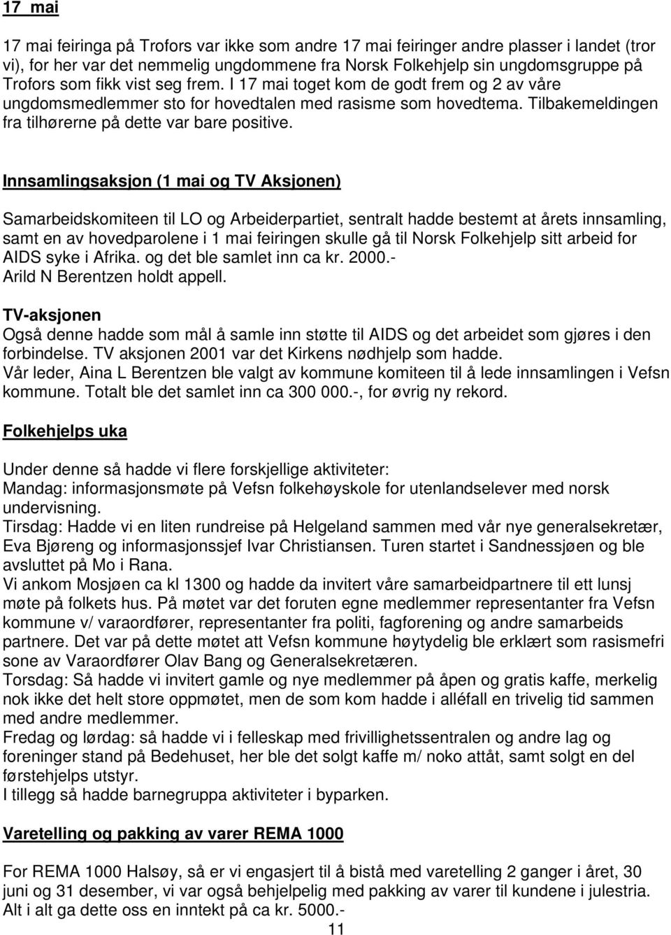 Innsamlingsaksjon (1 mai og TV Aksjonen) Samarbeidskomiteen til LO og Arbeiderpartiet, sentralt hadde bestemt at årets innsamling, samt en av hovedparolene i 1 mai feiringen skulle gå til Norsk