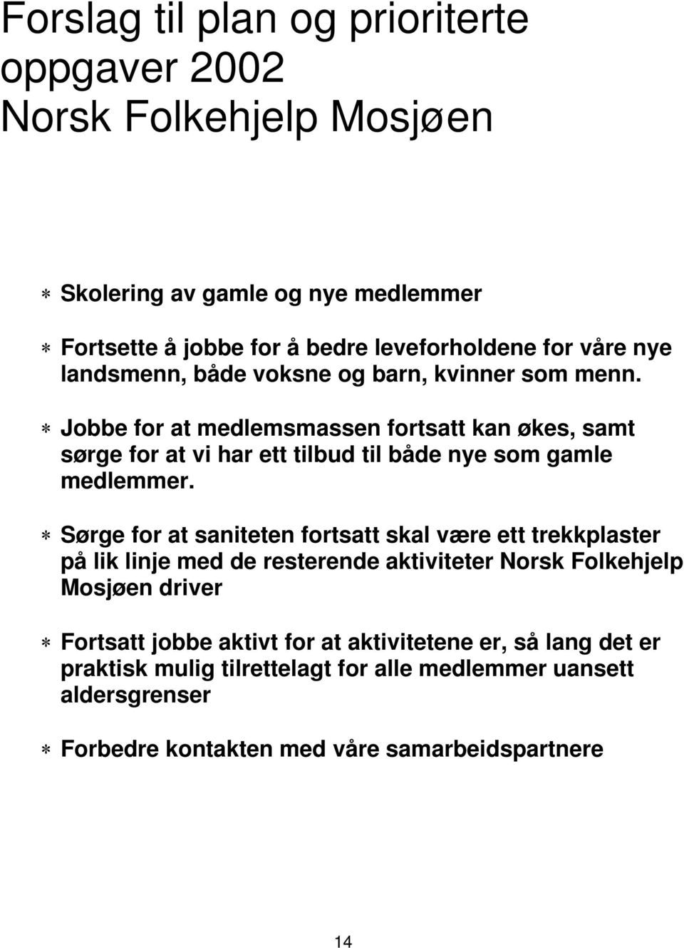 Jobbe for at medlemsmassen fortsatt kan økes, samt sørge for at vi har ett tilbud til både nye som gamle medlemmer.