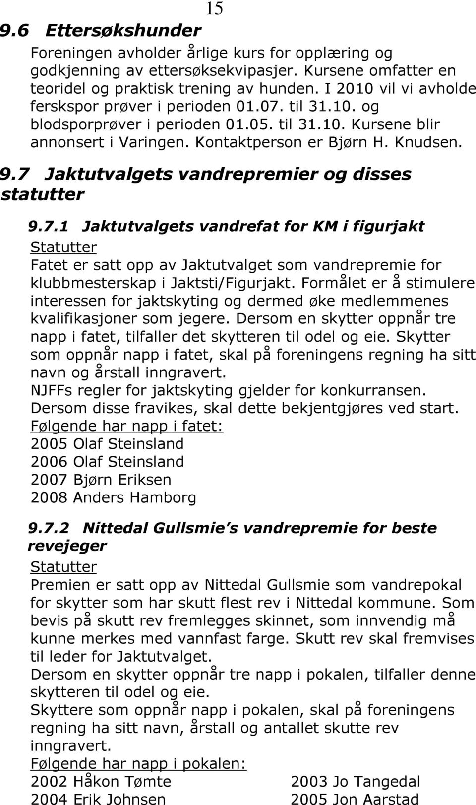 7 Jaktutvalgets vandrepremier og disses statutter 9.7.1 Jaktutvalgets vandrefat for KM i figurjakt Statutter Fatet er satt opp av Jaktutvalget som vandrepremie for klubbmesterskap i Jaktsti/Figurjakt.