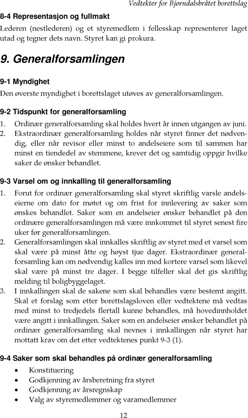 Ordinær generalforsamling skal holdes hvert år innen utgangen av juni. 2.