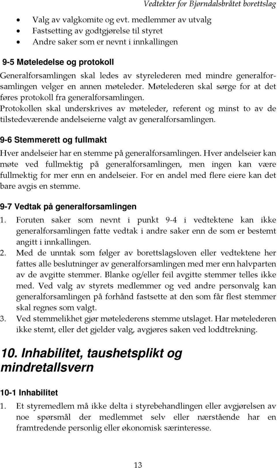 generalforsamlingen velger en annen møteleder. Møtelederen skal sørge for at det føres protokoll fra generalforsamlingen.