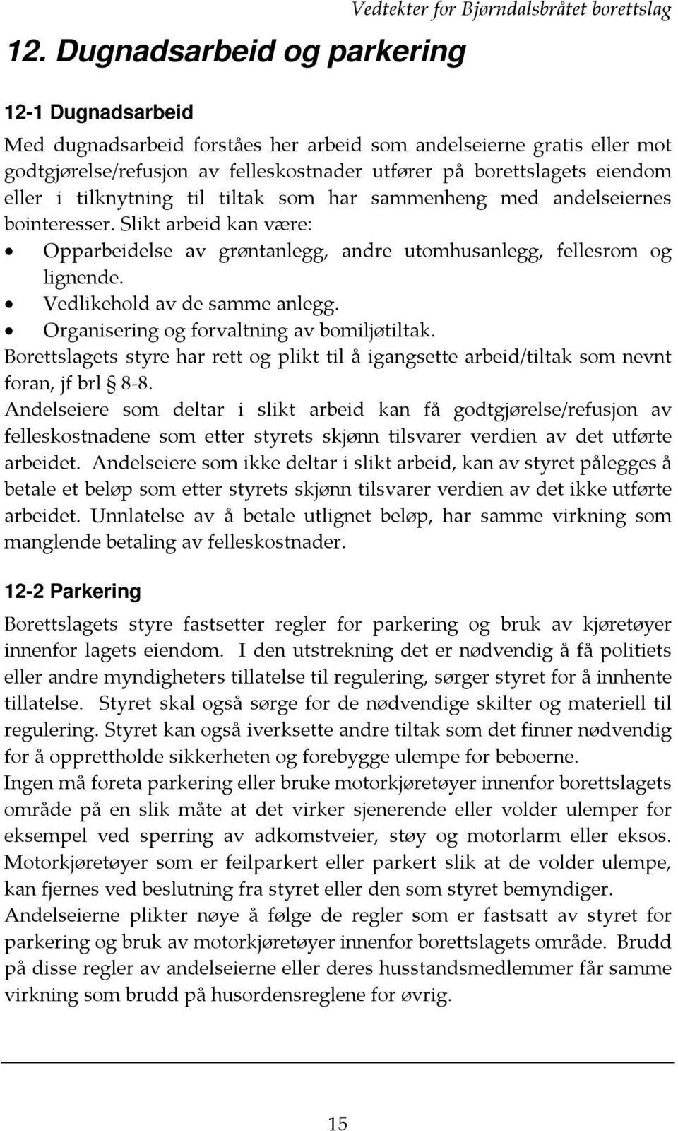 Slikt arbeid kan være: Opparbeidelse av grøntanlegg, andre utomhusanlegg, fellesrom og lignende. Vedlikehold av de samme anlegg. Organisering og forvaltning av bomiljøtiltak.