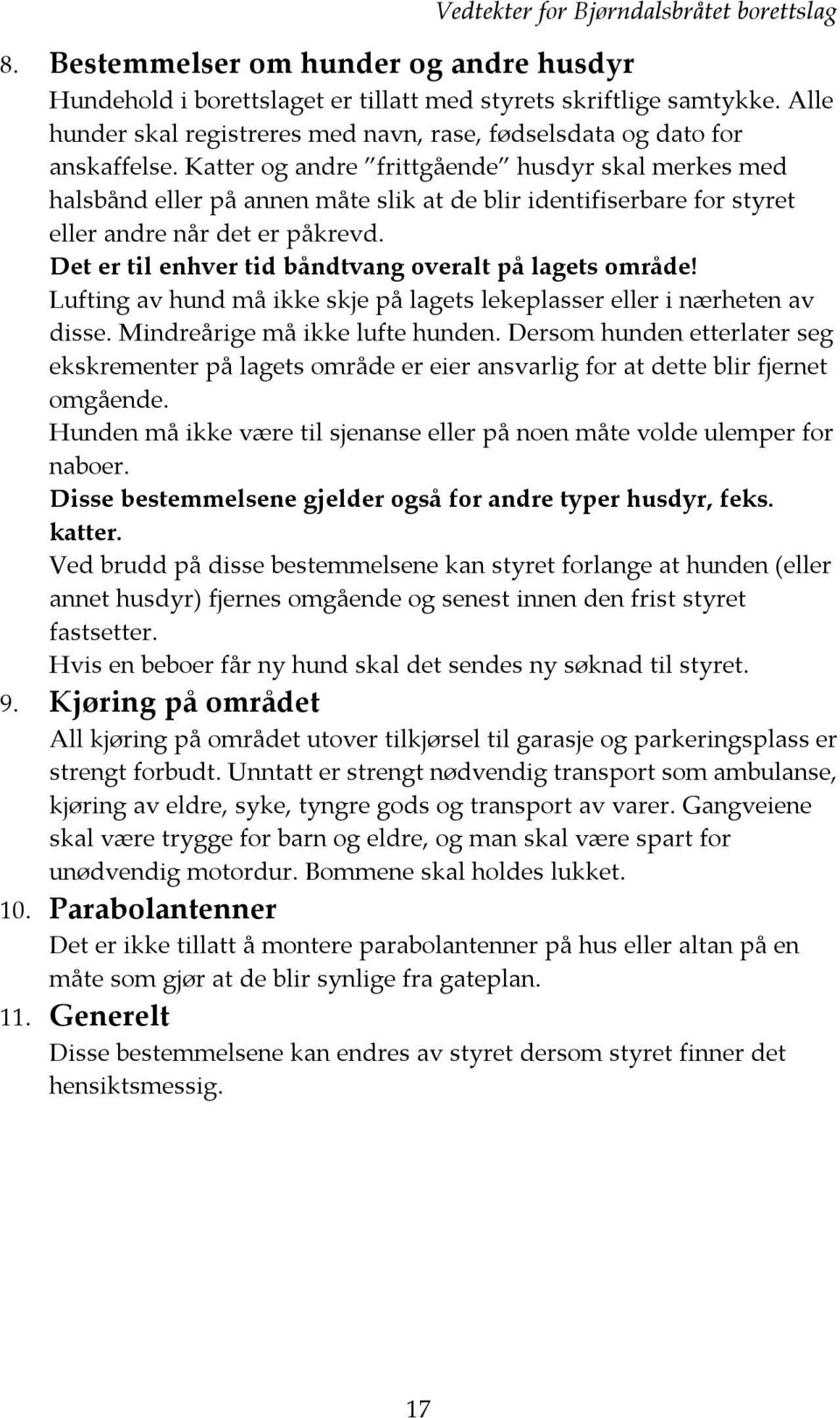 Det er til enhver tid båndtvang overalt på lagets område! Lufting av hund må ikke skje på lagets lekeplasser eller i nærheten av disse. Mindreårige må ikke lufte hunden.