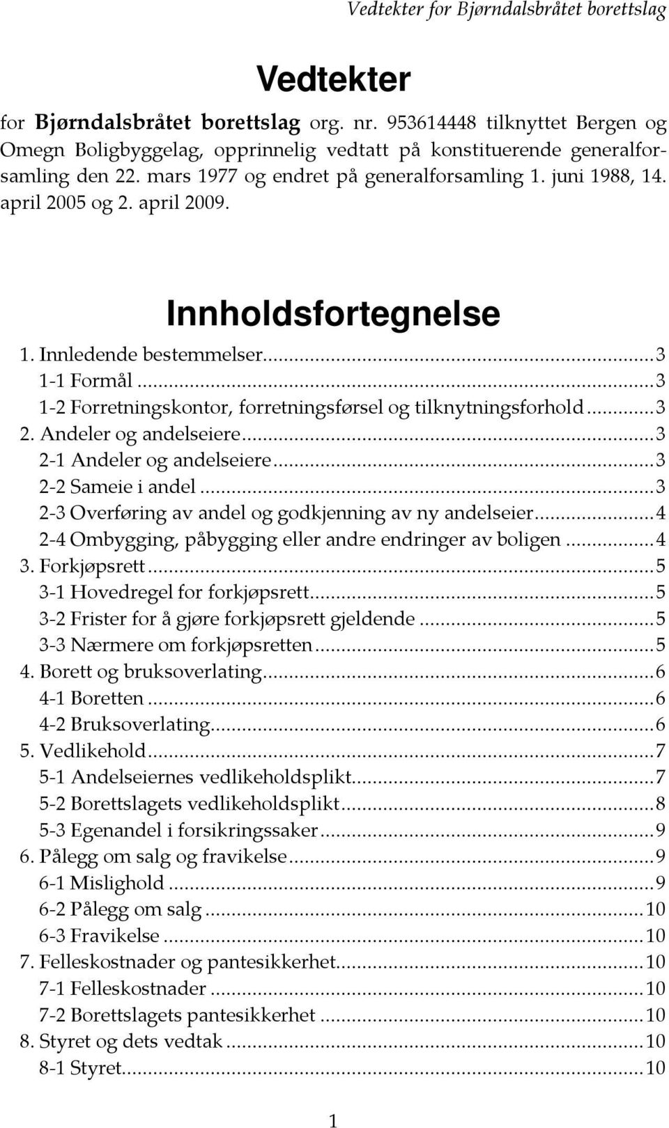 ..3 1-2 Forretningskontor, forretningsførsel og tilknytningsforhold...3 2. Andeler og andelseiere...3 2-1 Andeler og andelseiere...3 2-2 Sameie i andel.