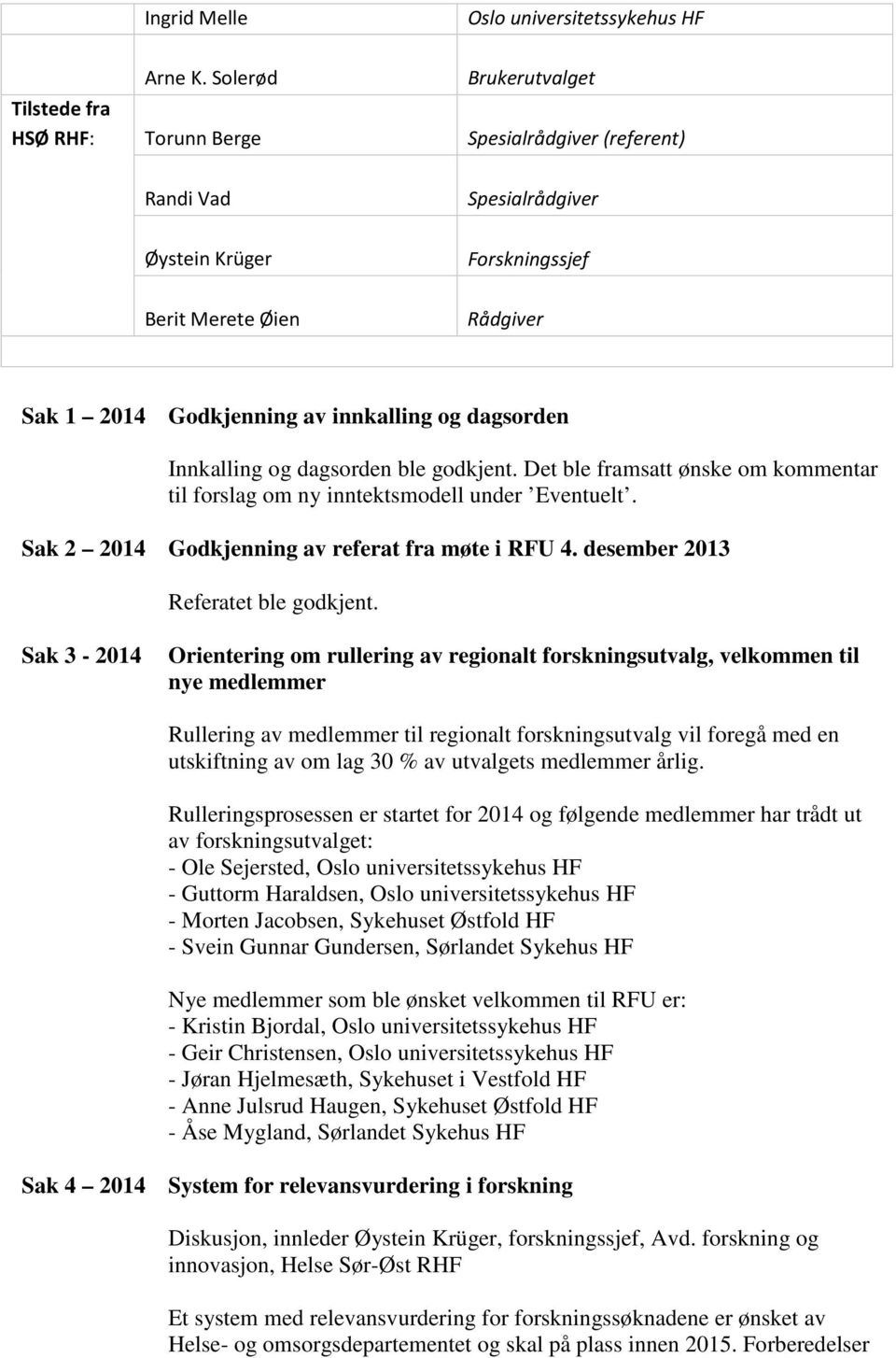 innkalling og dagsorden Innkalling og dagsorden ble godkjent. Det ble framsatt ønske om kommentar til forslag om ny inntektsmodell under Eventuelt. Sak 2 2014 Godkjenning av referat fra møte i RFU 4.