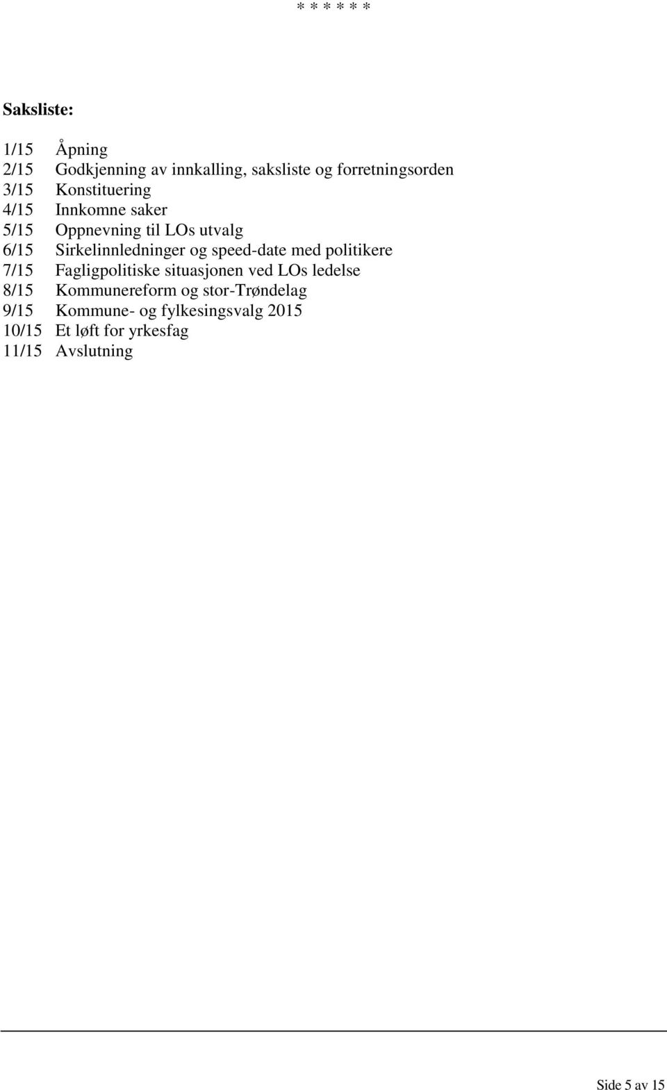 speed-date med politikere 7/15 Fagligpolitiske situasjonen ved LOs ledelse 8/15 Kommunereform og