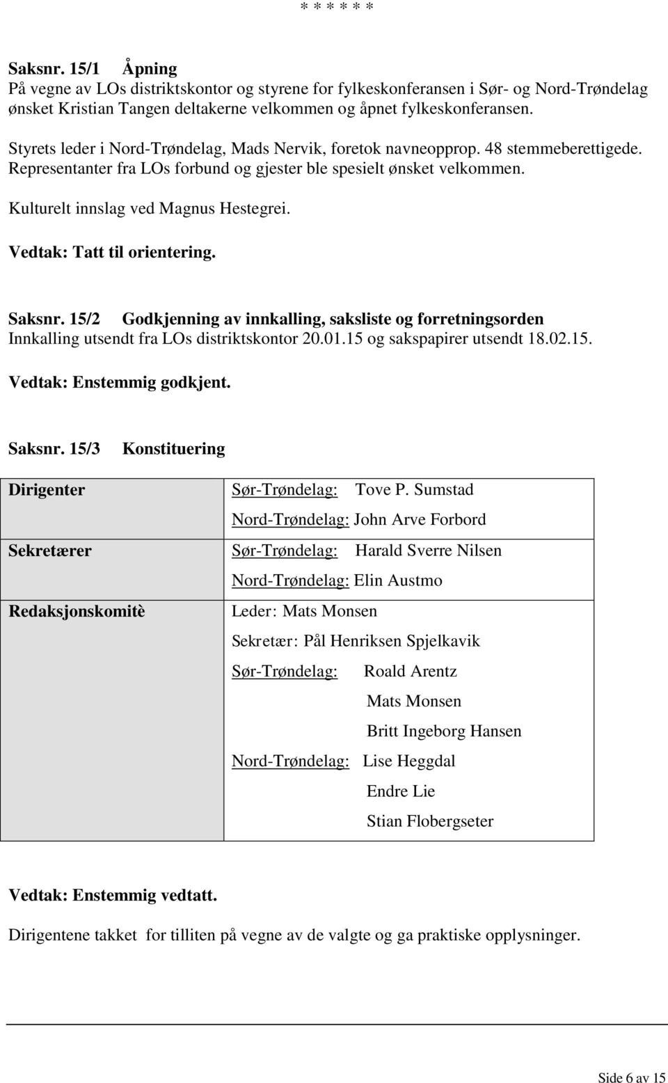 Saksnr. 15/2 Godkjenning av innkalling, saksliste og forretningsorden Innkalling utsendt fra LOs distriktskontor 20.01.15 og sakspapirer utsendt 18.02.15. Vedtak: Enstemmig godkjent. Saksnr.