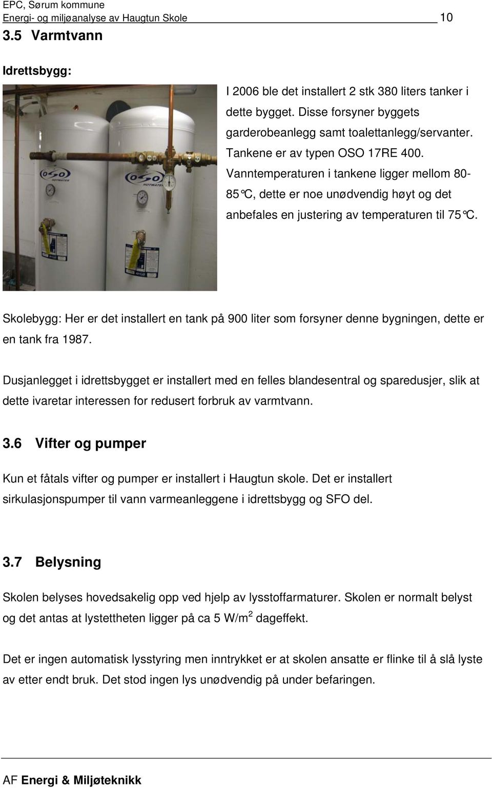 Vanntemperaturen i tankene ligger mellom 80 85 C, dette er noe unødvendig høyt og det anbefales en justering av temperaturen til 75 C.