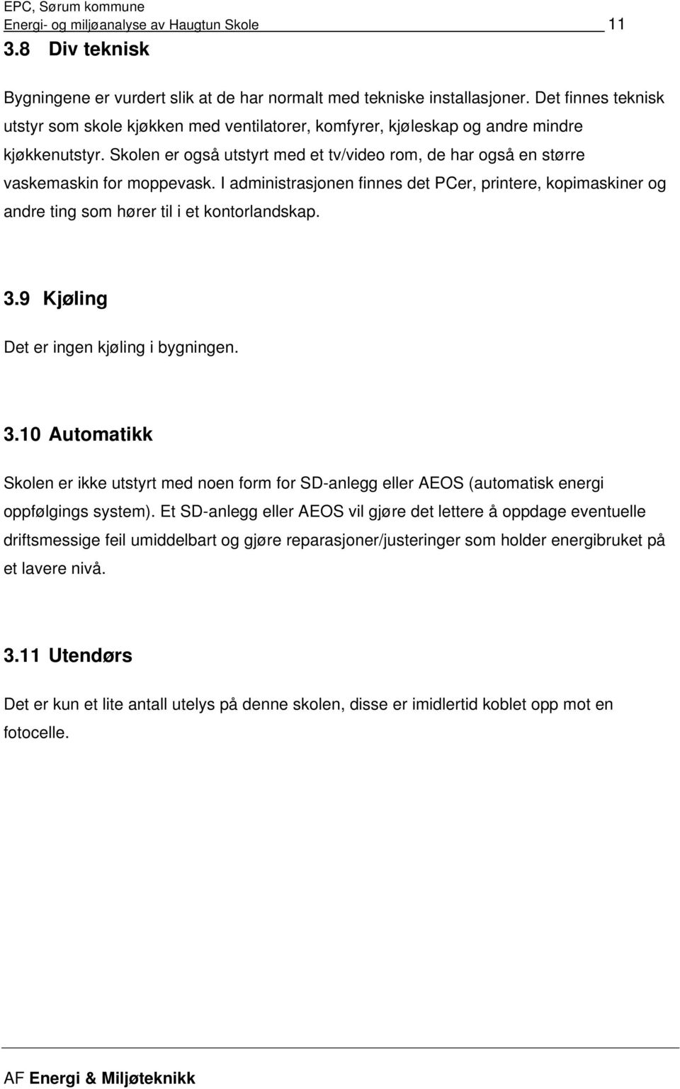 Skolen er også utstyrt med et tv/video rom, de har også en større vaskemaskin for moppevask. I administrasjonen finnes det PCer, printere, kopimaskiner og andre ting som hører til i et kontorlandskap.