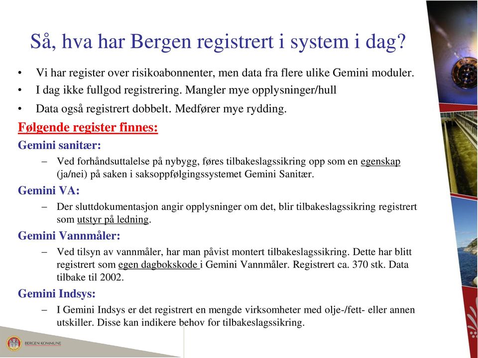 Følgende register finnes: Gemini sanitær: Ved forhåndsuttalelse på nybygg, føres tilbakeslagssikring opp som en egenskap (ja/nei) på saken i saksoppfølgingssystemet Gemini Sanitær.