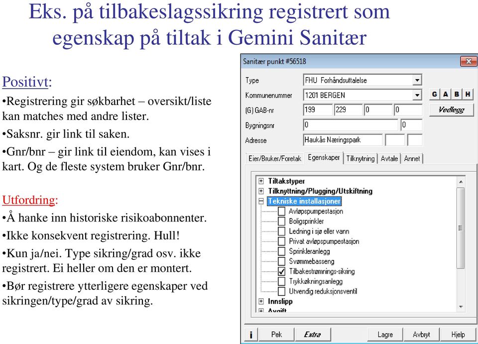 Og de fleste system bruker Gnr/bnr. Utfordring: Å hanke inn historiske risikoabonnenter. Ikke konsekvent registrering. Hull!