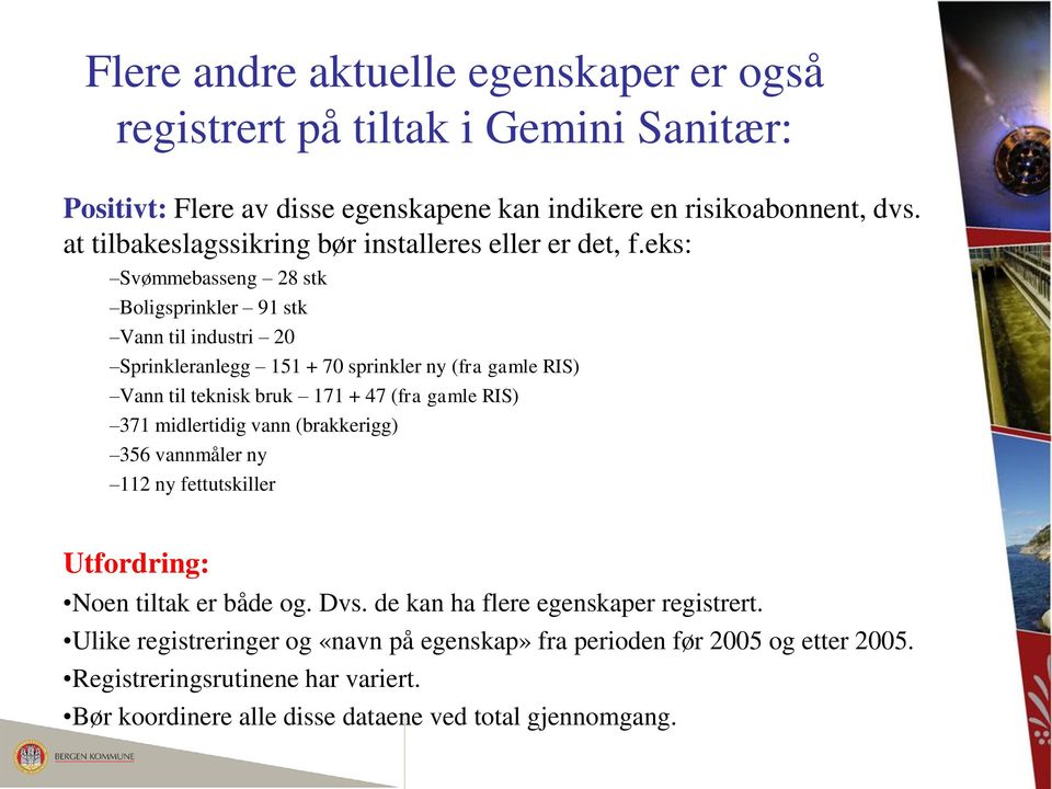 eks: Svømmebasseng 28 stk Boligsprinkler 91 stk Vann til industri 20 Sprinkleranlegg 151 + 70 sprinkler ny (fra gamle RIS) Vann til teknisk bruk 171 + 47 (fra gamle RIS) 371