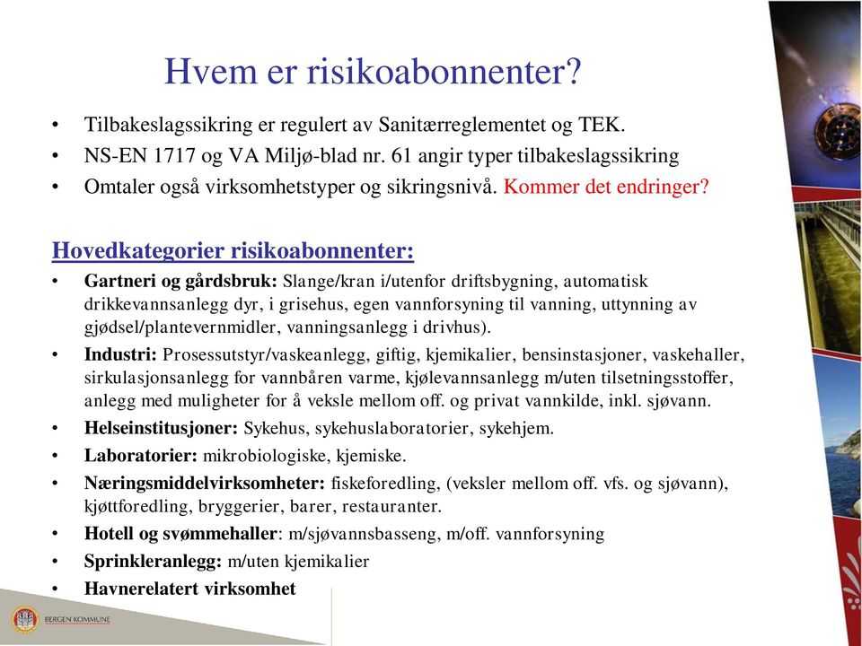 Hovedkategorier risikoabonnenter: Gartneri og gårdsbruk: Slange/kran i/utenfor driftsbygning, automatisk drikkevannsanlegg dyr, i grisehus, egen vannforsyning til vanning, uttynning av