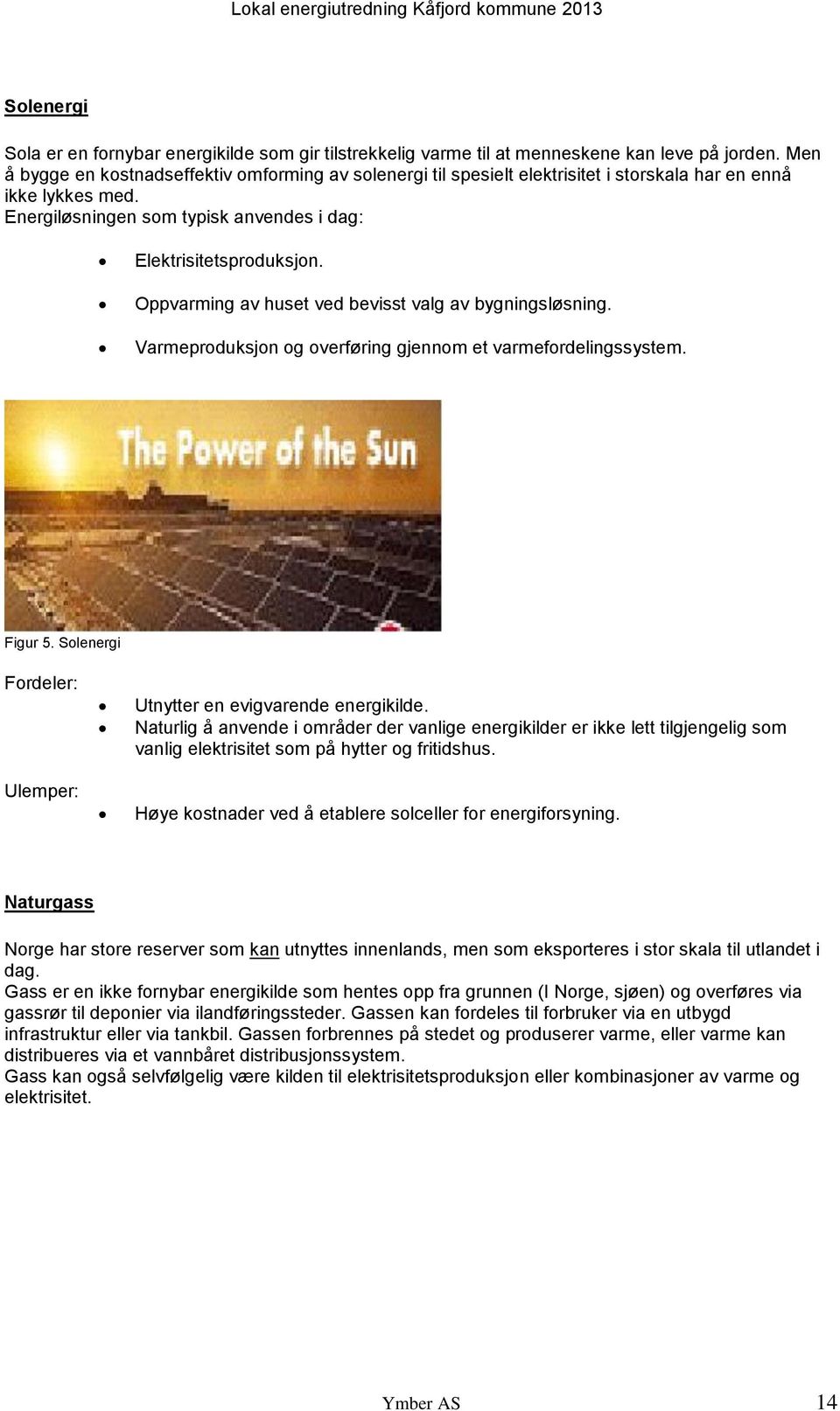 Oppvarming av huset ved bevisst valg av bygningsløsning. Varmeproduksjon og overføring gjennom et varmefordelingssystem. Figur 5. Solenergi Fordeler: Ulemper: Utnytter en evigvarende energikilde.