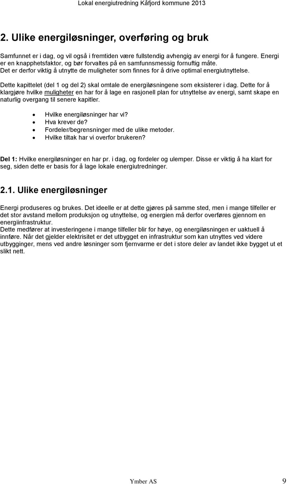 Dette kapittelet (del 1 og del 2) skal omtale de energiløsningene som eksisterer i dag.