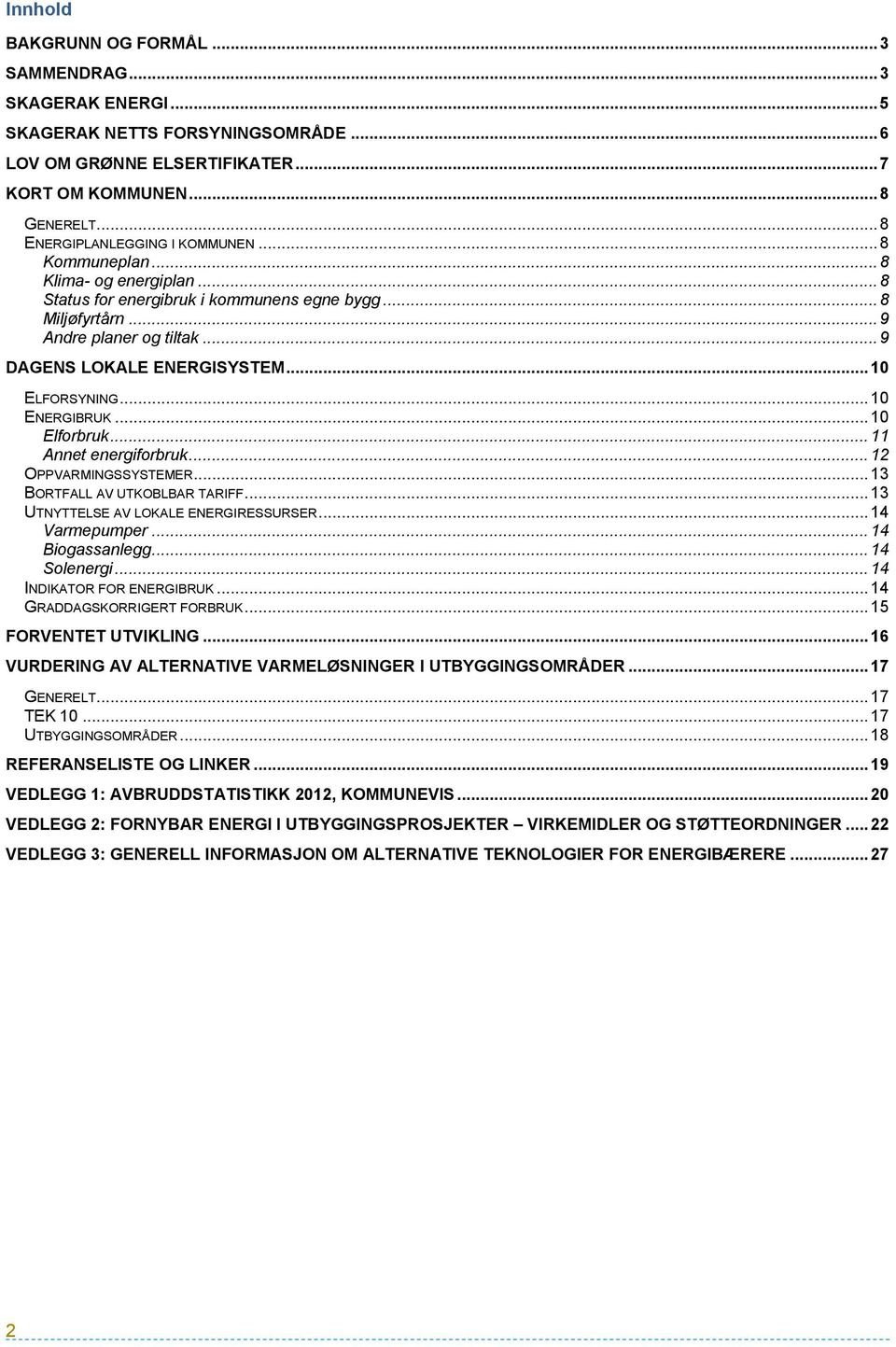 .. 9 DAGENS LOKALE ENERGISYSTEM... 10 ELFORSYNING... 10 ENERGIBRUK... 10 Elforbruk... 11 Annet energiforbruk... 12 OPPVARMINGSSYSTEMER... 13 BORTFALL AV UTKOBLBAR TARIFF.