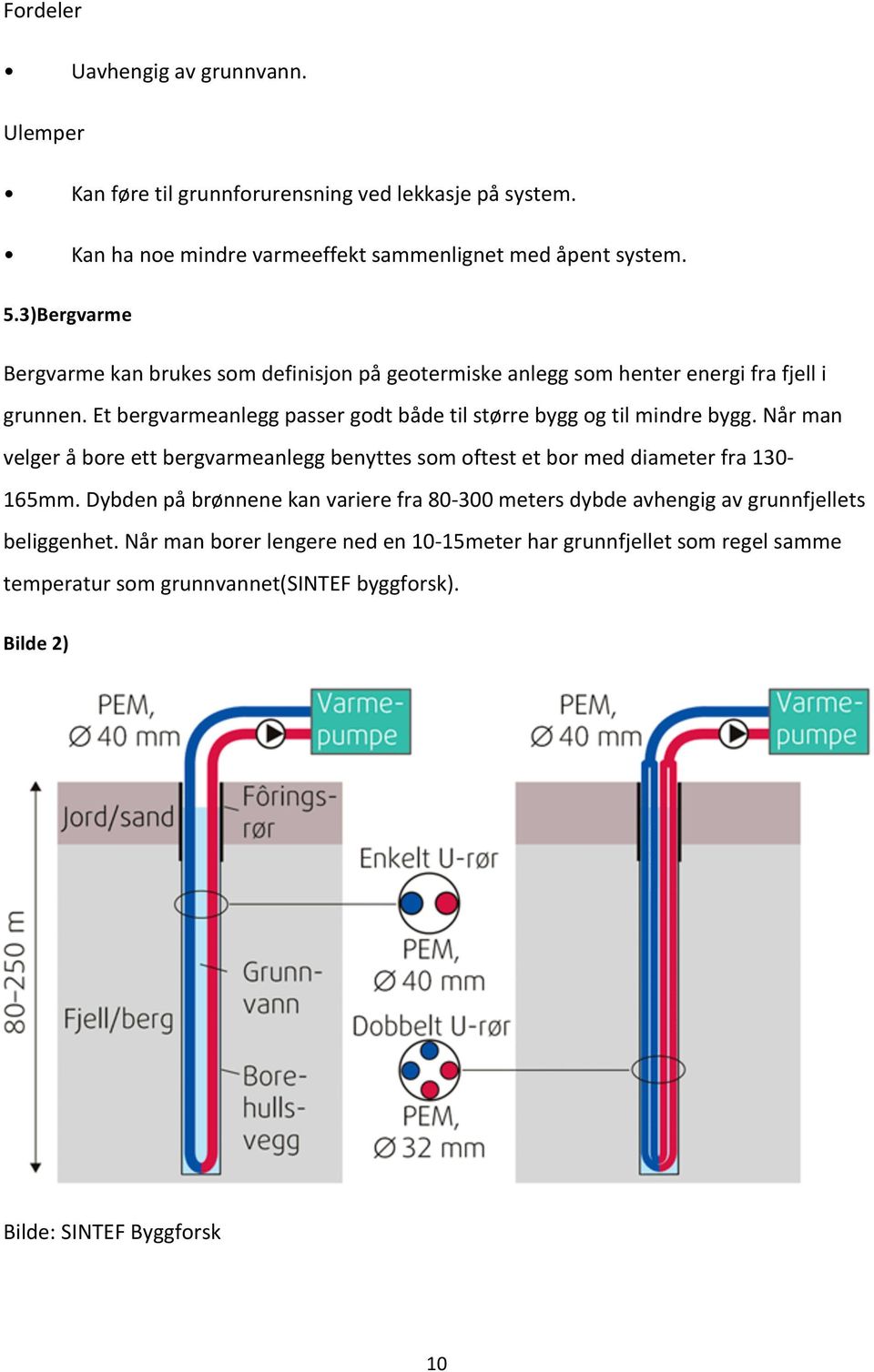 Et bergvarmeanlegg passer godt både til større bygg og til mindre bygg. Når man velger å bore ett bergvarmeanlegg benyttes som oftest et bor med diameter fra 130-165mm.