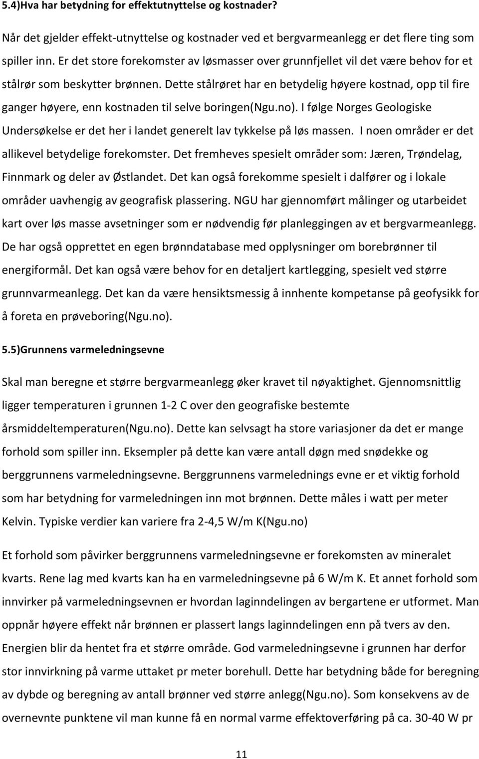 Dette stålrøret har en betydelig høyere kostnad, opp til fire ganger høyere, enn kostnaden til selve boringen(ngu.no).