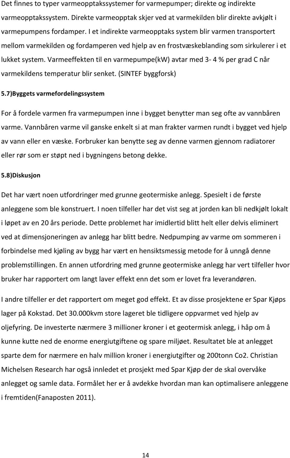 Varmeeffekten til en varmepumpe(kw) avtar med 3-4 % per grad C når varmekildens temperatur blir senket. (SINTEF byggforsk) 5.